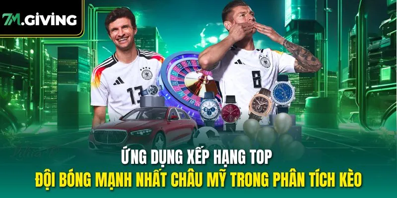 Ứng dụng xếp hạng top đội bóng mạnh nhất châu Mỹ trong phân tích kèo